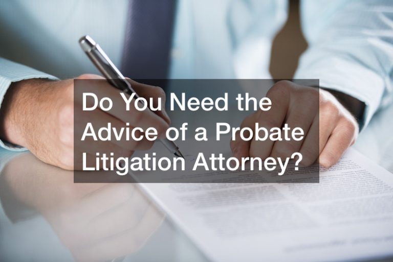 Do You Need the Advice of a Probate Litigation Attorney?