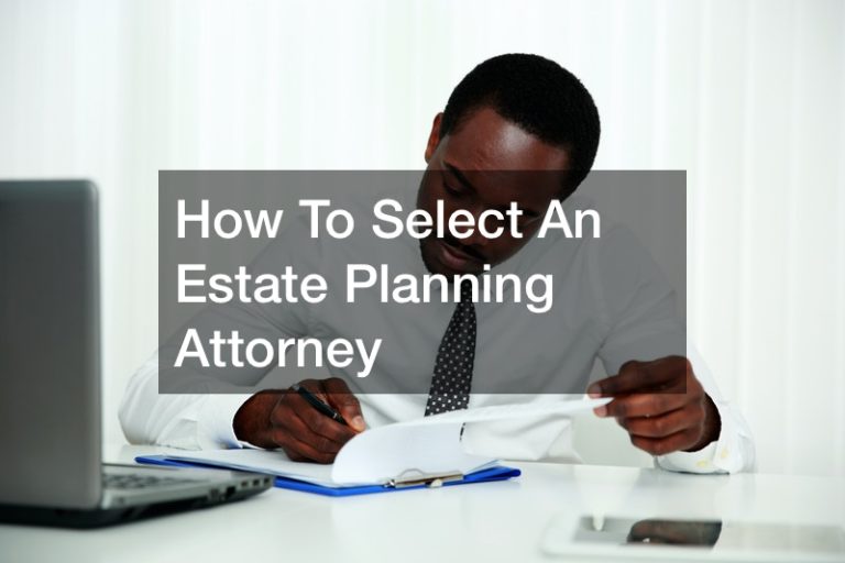 How To Select An Estate Planning Attorney