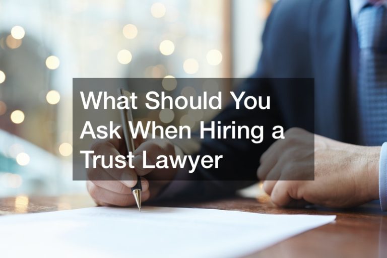 What Should You Ask When Hiring a Trust Lawyer