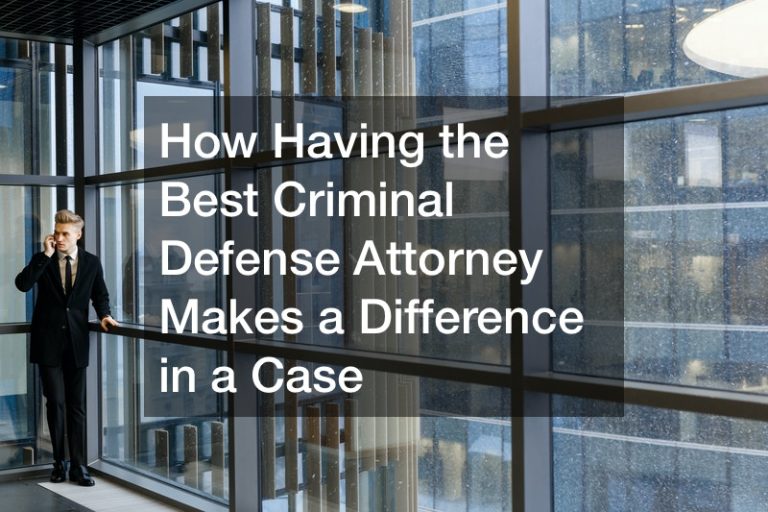 How Having the Best Criminal Defense Attorney Makes a Difference in a Case