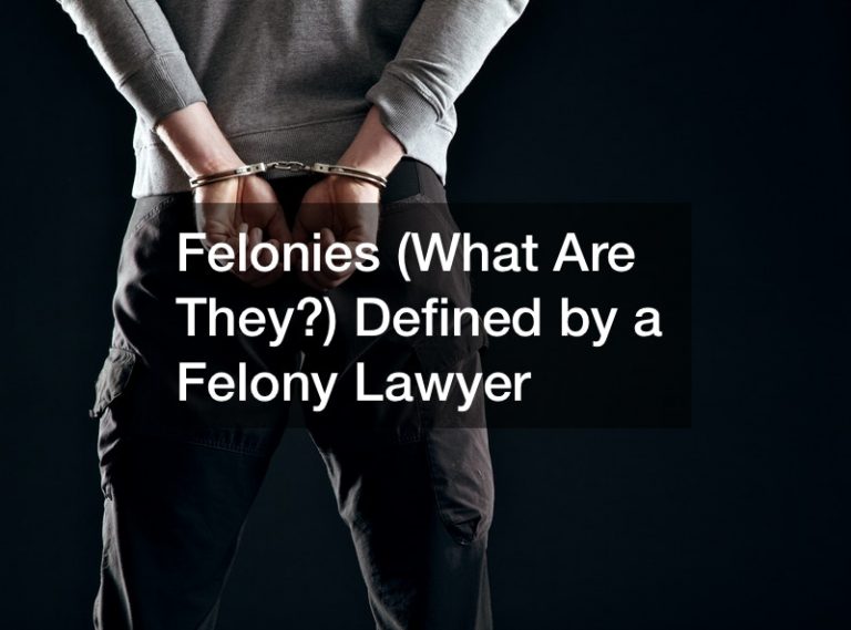 Felonies (What Are They?) Defined by a Felony Lawyer