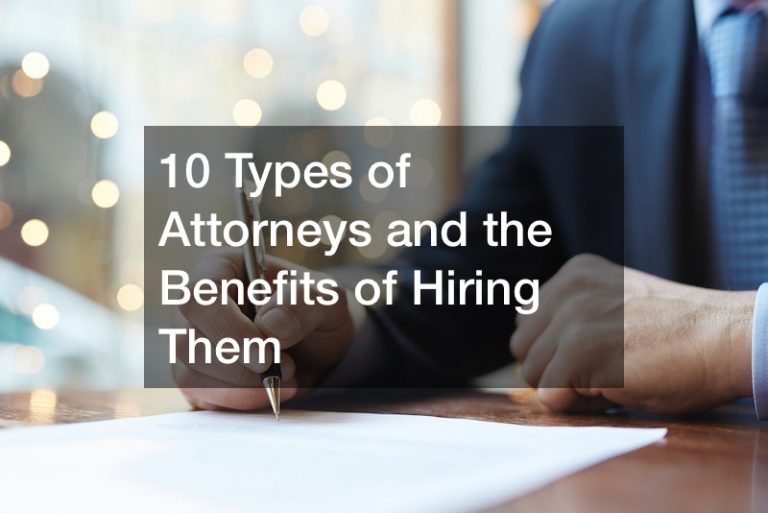 10 Types of Attorneys and the Benefits of Hiring Them