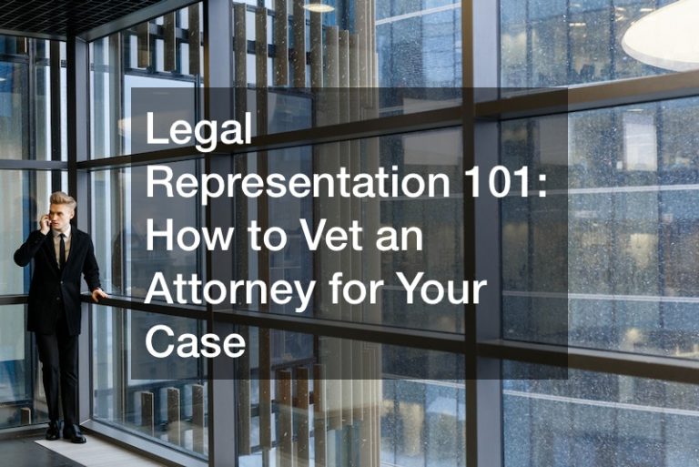 Legal Representation 101: How to Vet an Attorney for Your Case