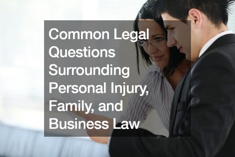 Common Legal Questions Surrounding Personal Injury, Family, and Business Law