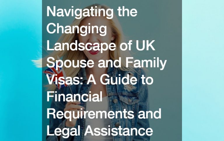 Navigating the Changing Landscape of UK Spouse and Family Visas  A Guide to Financial Requirements and Legal Assistance