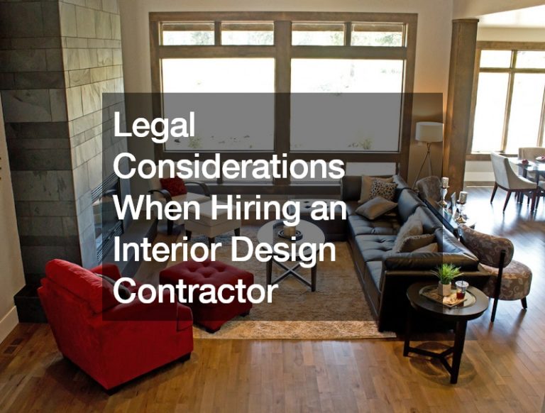 Legal Considerations When Hiring an Interior Design Contractor