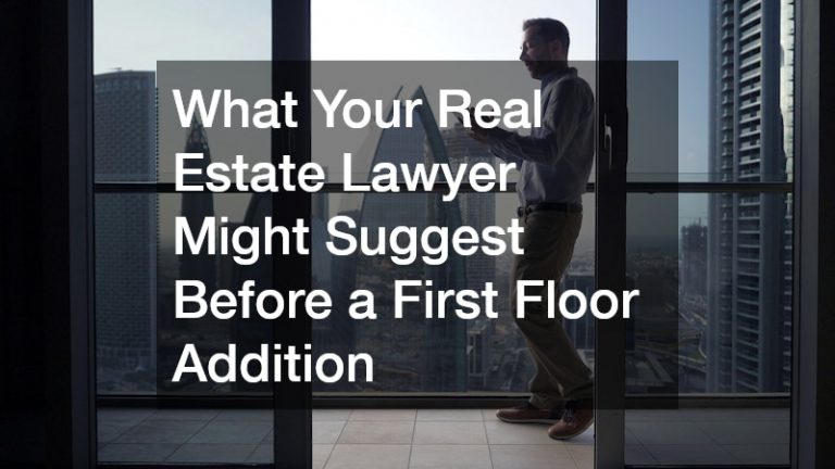 What Your Real Estate Lawyer Might Suggest Before a First Floor Addition