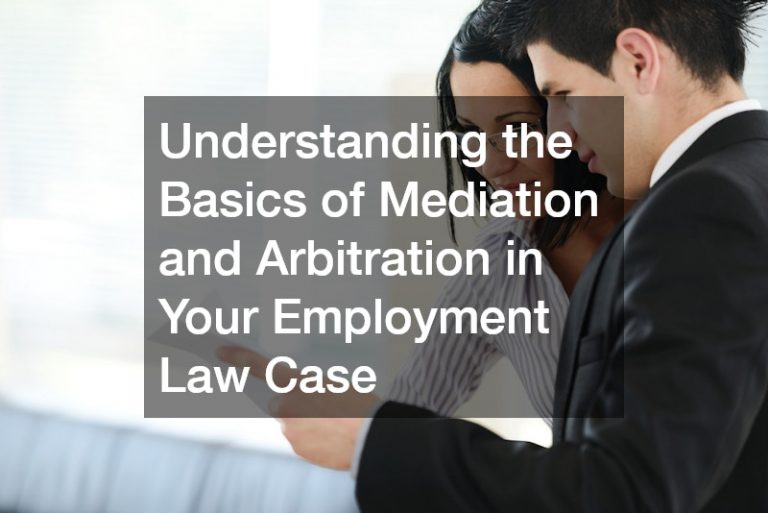 Understanding the Basics of Mediation and Arbitration in Your Employment Law Case