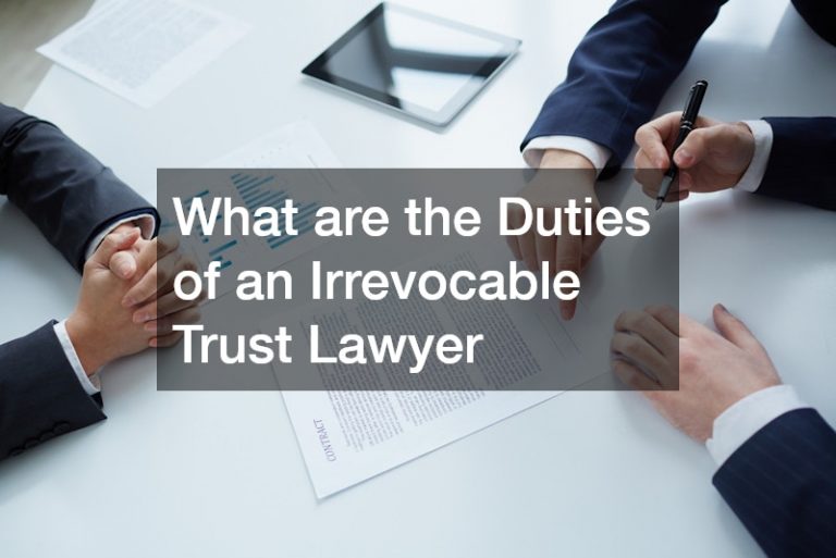 What are the Duties of an Irrevocable Trust Lawyer